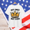 No Kings Not Once Not Ever Shirt