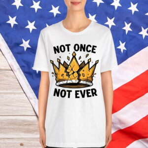 No Kings Not Once Not Ever Shirt