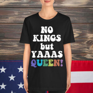 No Kings But Yaaas Queen Shirt