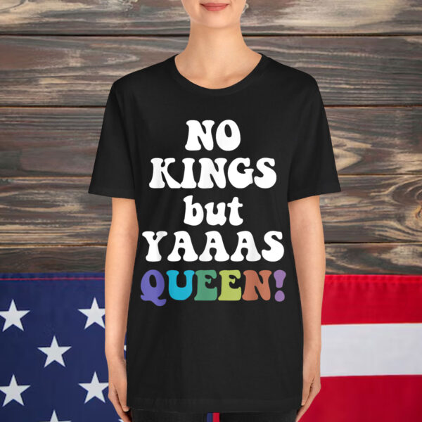 No Kings But Yaaas Queen Shirt