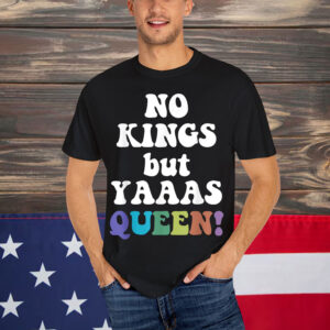 No Kings But Yaaas Queen Shirt