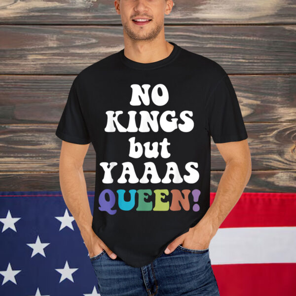 No Kings But Yaaas Queen Shirt