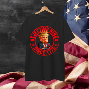 No Kings in America Rejecting Kings Since 1776 Shirt