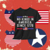 No Kings in America Since 1776 Distressed Shirt