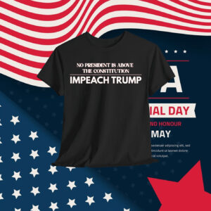 No President Is Above The Constitution Impeach Trump Shirt