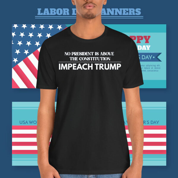 No President Is Above The Constitution Impeach Trump Shirts