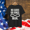 No Gods Or Kings Only Man Shirt