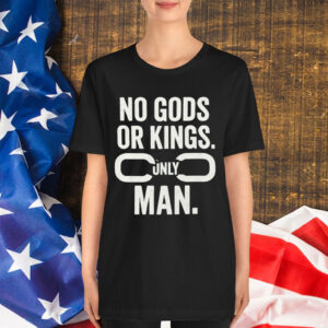 No Gods Or Kings Only Man Shirt