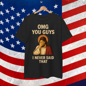 Omg You Guys I Never Said That Jesus Shirt