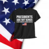 Presidents Are Not Kings USA Flag No Kings In America Shirt