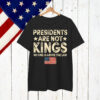 Presidents Are Not USA Flag Kings In America Shirt