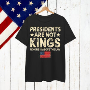 Presidents Are Not USA Flag Kings In America Shirt