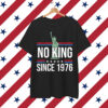 Rejecting No King Since 1776 Shirt