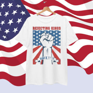 Rejecting Kings No in America Since 1776 Shirt