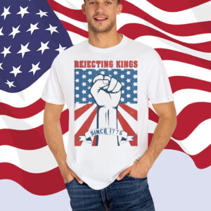 Rejecting Kings No in America Since 1776 Shirt