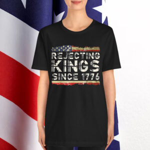 Rejecting Kings Since 1776 Shirt