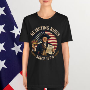 Rejecting Kings Since 1776 Patriotic Anti Shirt