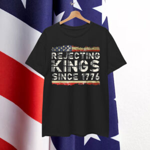 Rejecting Kings Since 1776 Shirt