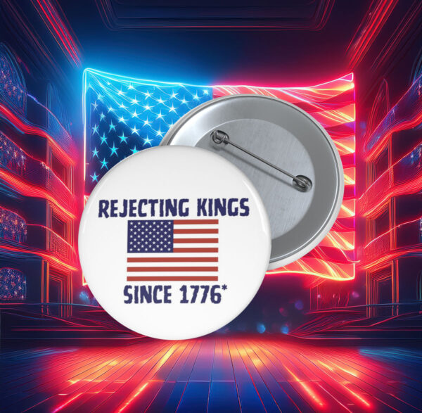 Rejecting Kings Since 1776 Buttons