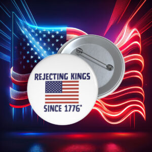 Rejecting Kings Since 1776 Buttons