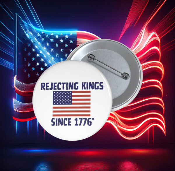 Rejecting Kings Since 1776 Buttons