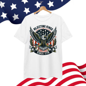 Rejecting Kings Since 1776 Eagle Patriotic Shirt