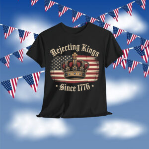 Rejecting Kings Since 1776 Funny American T-Shirt
