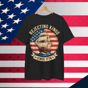 Rejecting Kings Since 1776 Liberty Patriotic Shirt