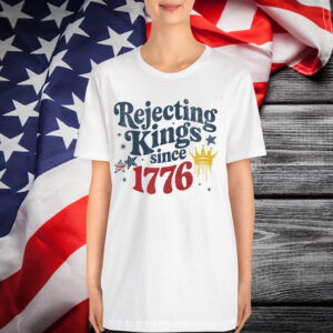 Rejecting Kings Since 1776 Shirt