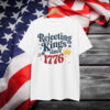 Rejecting Kings Since 1776 Shirt