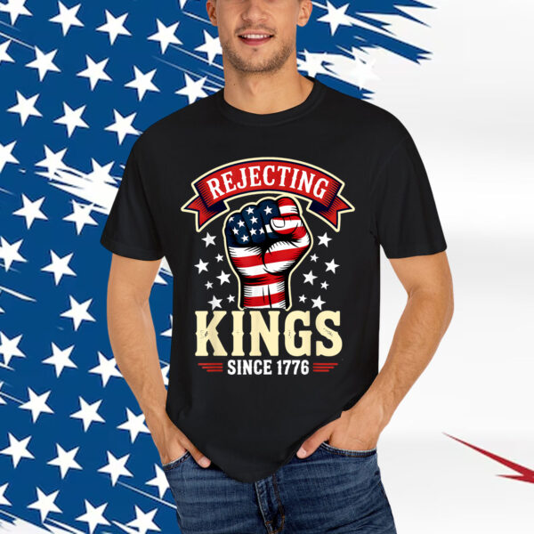 Rejecting Kings Since 1776 Shirt