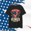 Rejecting Kings Since 1776 Shirt