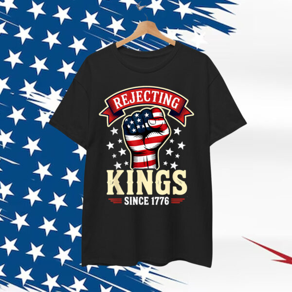 Rejecting Kings Since 1776 Shirt