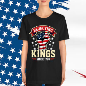 Rejecting Kings Since 1776 Shirt