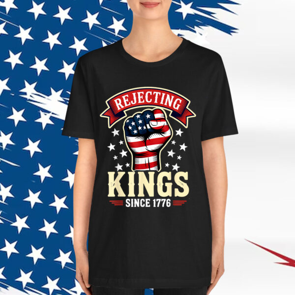 Rejecting Kings Since 1776 Shirt