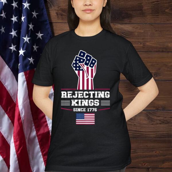 Rejecting Kings Since 1776 Patriotic Shirt