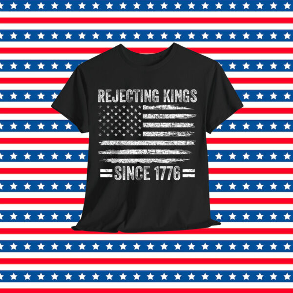 Rejecting Kings Since 1776 Patriotic 4th Of Shirt