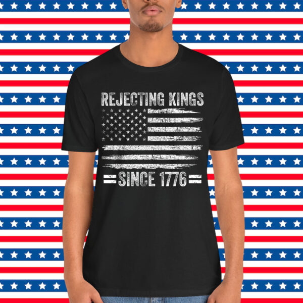 Rejecting Kings Since 1776 Patriotic 4th Of Shirt