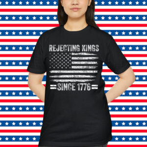 Rejecting Kings Since 1776 Patriotic 4th Of Shirt