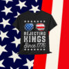 Rejecting Kings Since 1776 Patriotic American Shirt