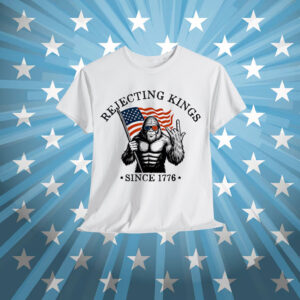 Rejecting Kings Since 1776 Patriotic Bigfoot Shirt
