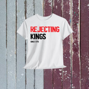Rejecting Kings Since 1776 Patriotic Democracy T-Shirt