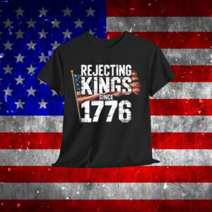 Rejecting Kings Since 1776 Patriotic USA Shirt
