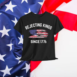 Rejecting Kings Since 1776 Patriotic USA Shirt