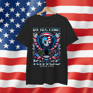 Rejecting Kings Since 1776 Patriotic USA Shirt
