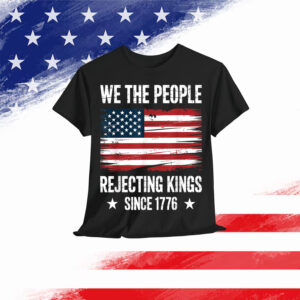 Rejecting Kings Since 1776 Patriotic USA T-Shirt