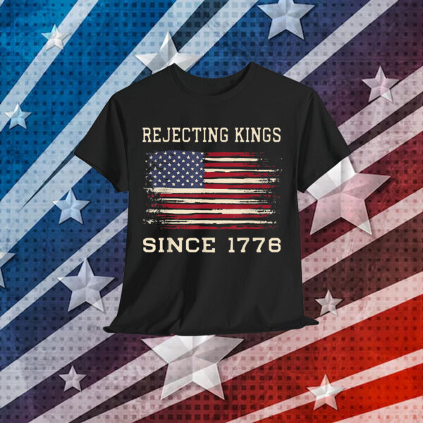 Rejecting Kings Since 1776 Patriotic USA 4th Shirt