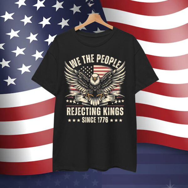 Rejecting Kings Since 1776 USA 4th Of July Shirt