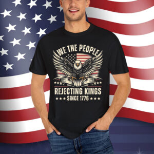 Rejecting Kings Since 1776 USA 4th Of July Shirt