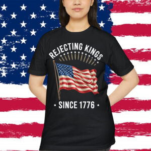Rejecting Kings Since 1776 Patriotic USA Flag 4th Of July T-Shirt